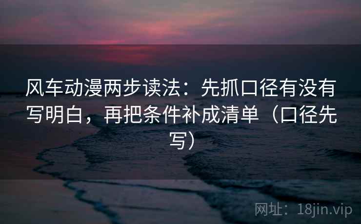 风车动漫两步读法：先抓口径有没有写明白，再把条件补成清单（口径先写）  第2张