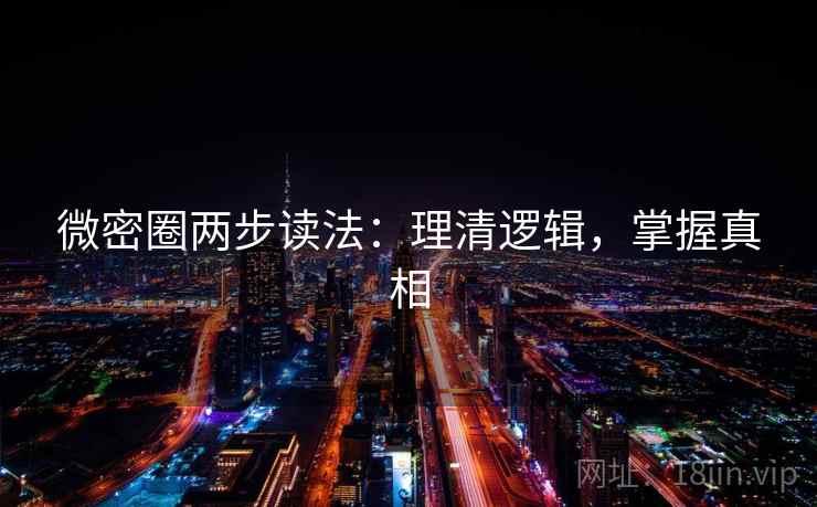 微密圈两步读法：理清逻辑，掌握真相