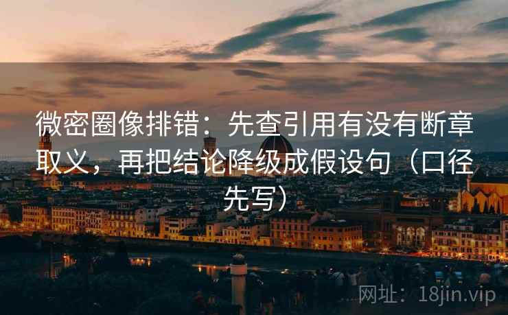 微密圈像排错:先查引用有没有断章取义,再把结论降级成假设句(口径先写)