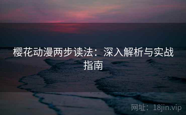 樱花动漫两步读法:深入解析与实战指南