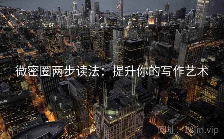 微密圈两步读法:提升你的写作艺术