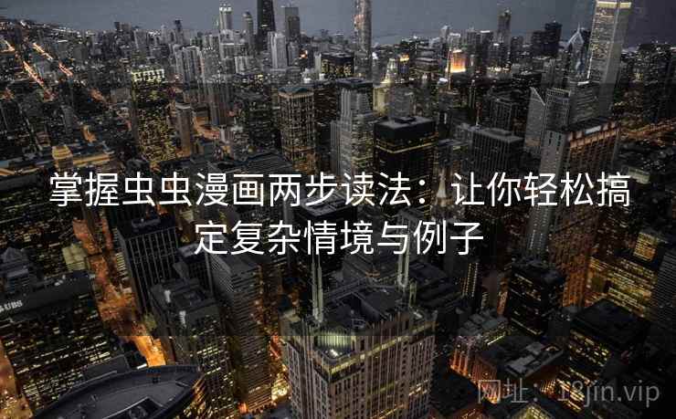 掌握虫虫漫画两步读法:让你轻松搞定复杂情境与例子